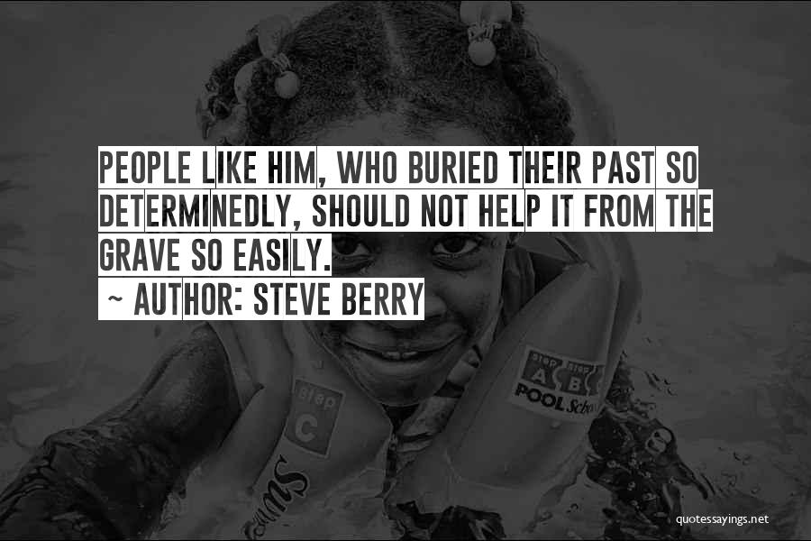 Steve Berry Quotes: People Like Him, Who Buried Their Past So Determinedly, Should Not Help It From The Grave So Easily.