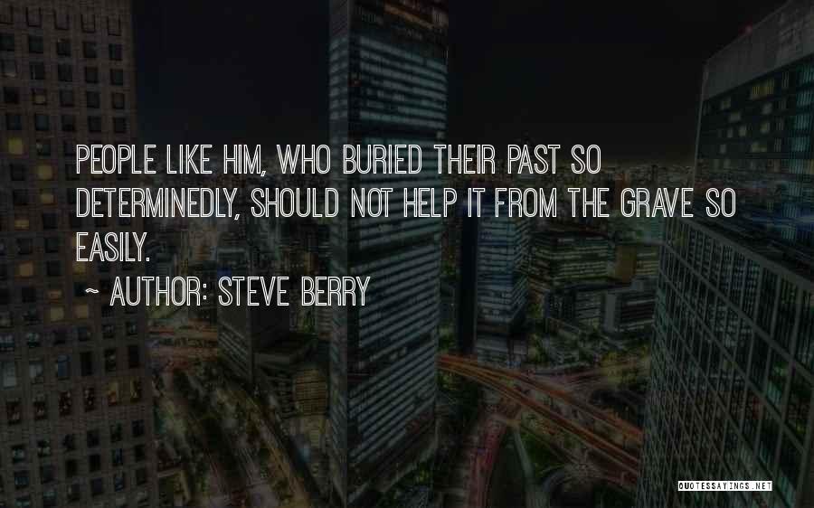 Steve Berry Quotes: People Like Him, Who Buried Their Past So Determinedly, Should Not Help It From The Grave So Easily.