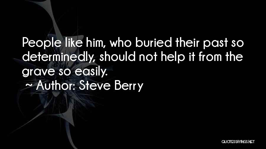 Steve Berry Quotes: People Like Him, Who Buried Their Past So Determinedly, Should Not Help It From The Grave So Easily.
