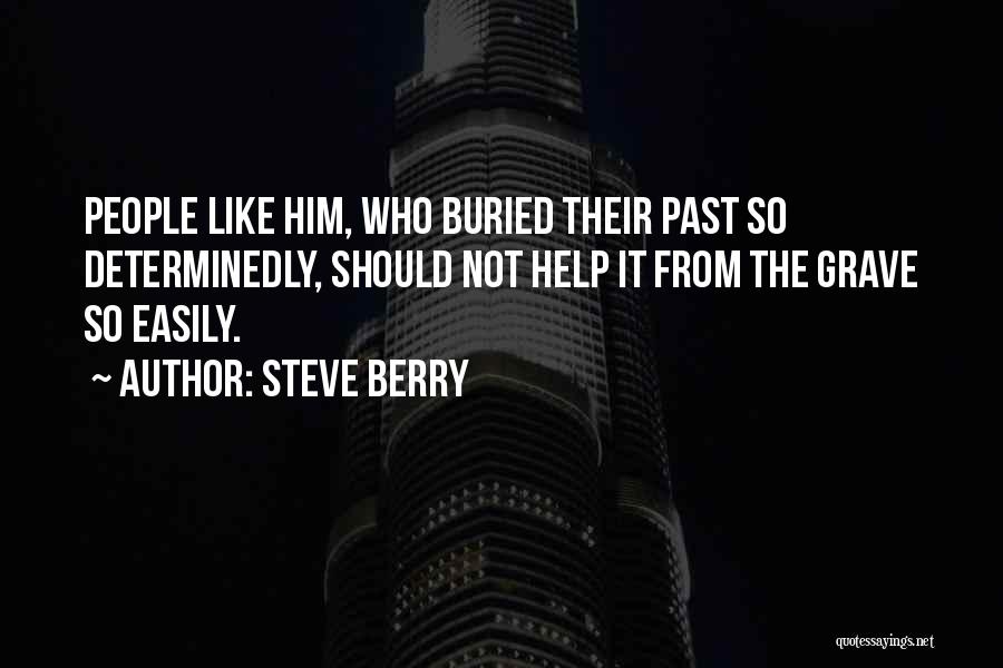 Steve Berry Quotes: People Like Him, Who Buried Their Past So Determinedly, Should Not Help It From The Grave So Easily.