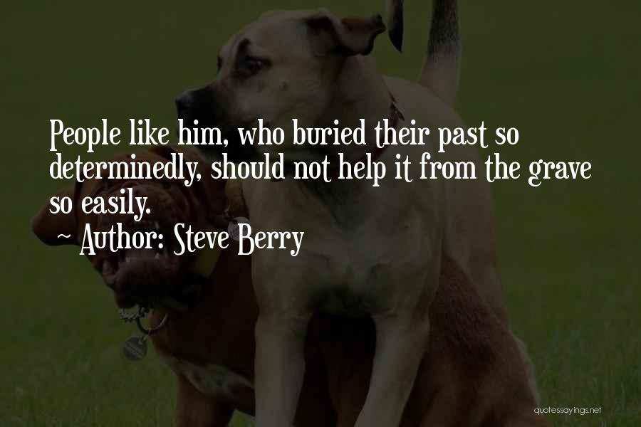 Steve Berry Quotes: People Like Him, Who Buried Their Past So Determinedly, Should Not Help It From The Grave So Easily.