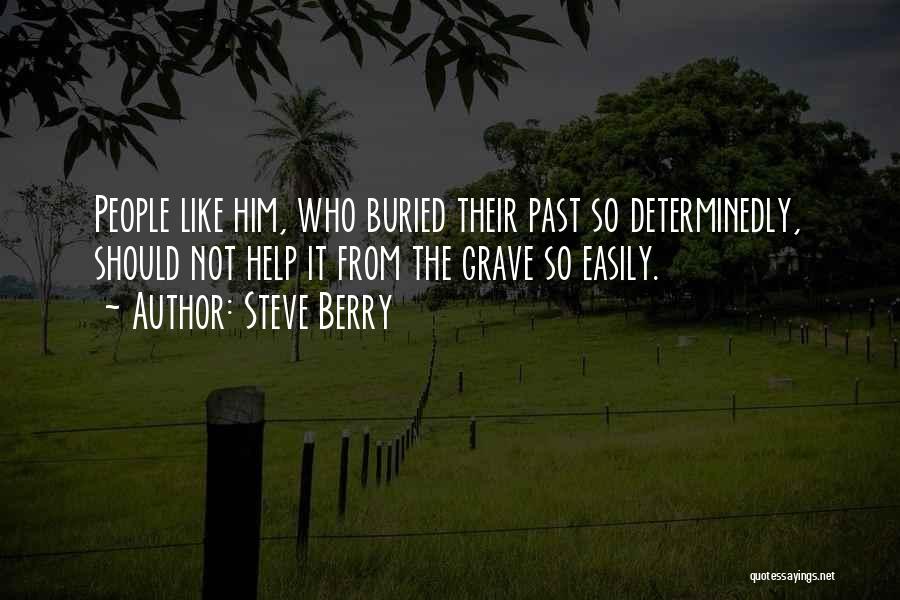Steve Berry Quotes: People Like Him, Who Buried Their Past So Determinedly, Should Not Help It From The Grave So Easily.