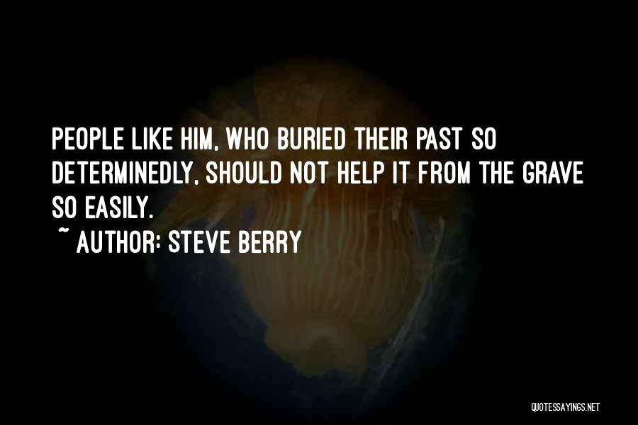 Steve Berry Quotes: People Like Him, Who Buried Their Past So Determinedly, Should Not Help It From The Grave So Easily.