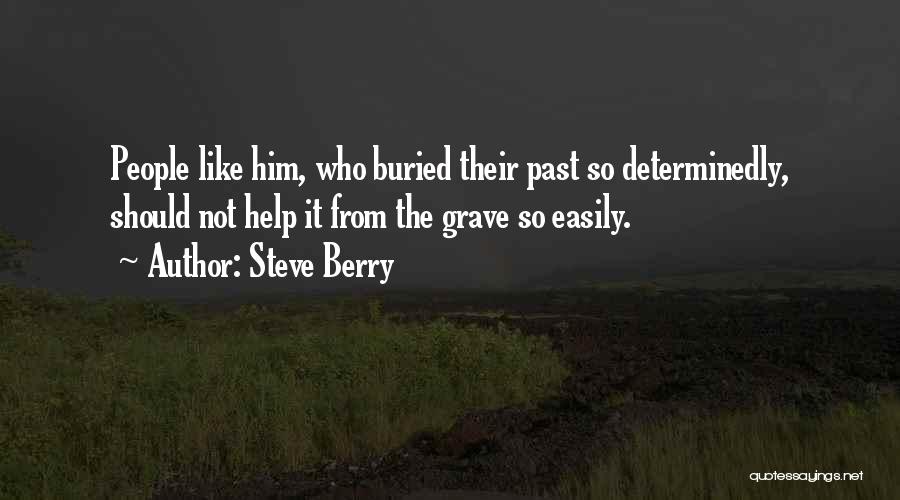 Steve Berry Quotes: People Like Him, Who Buried Their Past So Determinedly, Should Not Help It From The Grave So Easily.