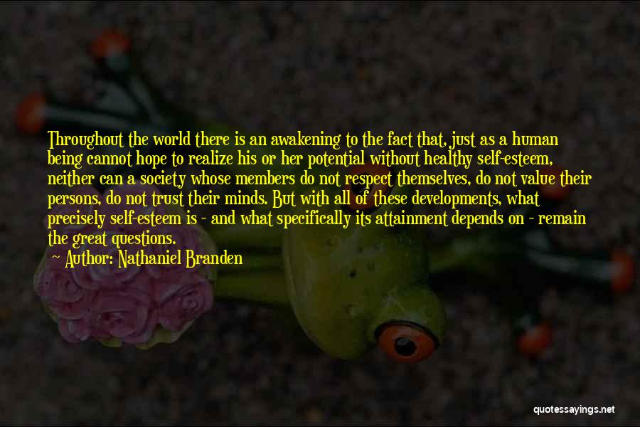 Nathaniel Branden Quotes: Throughout The World There Is An Awakening To The Fact That, Just As A Human Being Cannot Hope To Realize