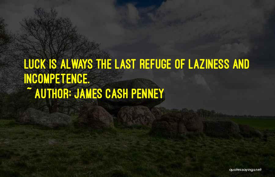 James Cash Penney Quotes: Luck Is Always The Last Refuge Of Laziness And Incompetence.