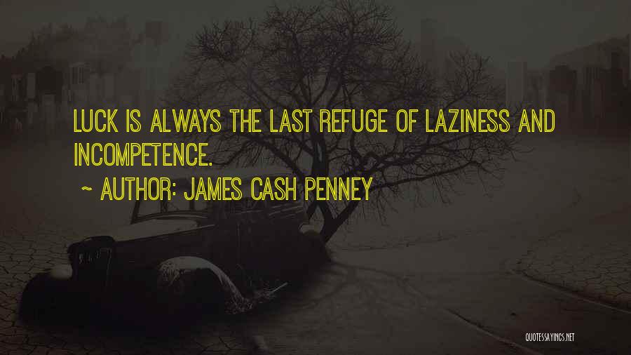James Cash Penney Quotes: Luck Is Always The Last Refuge Of Laziness And Incompetence.