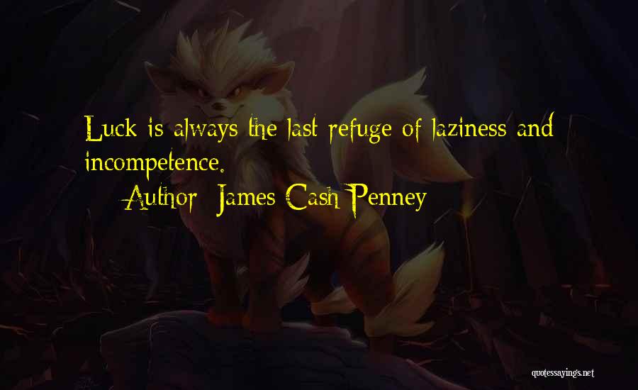 James Cash Penney Quotes: Luck Is Always The Last Refuge Of Laziness And Incompetence.