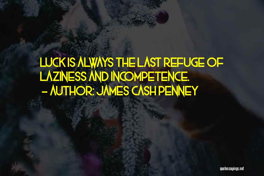 James Cash Penney Quotes: Luck Is Always The Last Refuge Of Laziness And Incompetence.