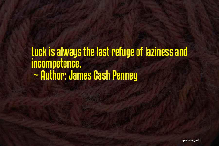 James Cash Penney Quotes: Luck Is Always The Last Refuge Of Laziness And Incompetence.