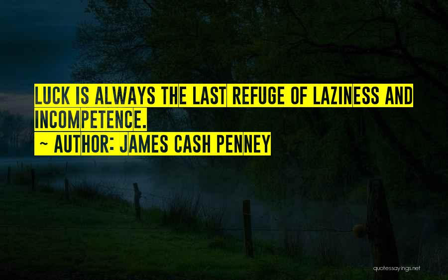 James Cash Penney Quotes: Luck Is Always The Last Refuge Of Laziness And Incompetence.