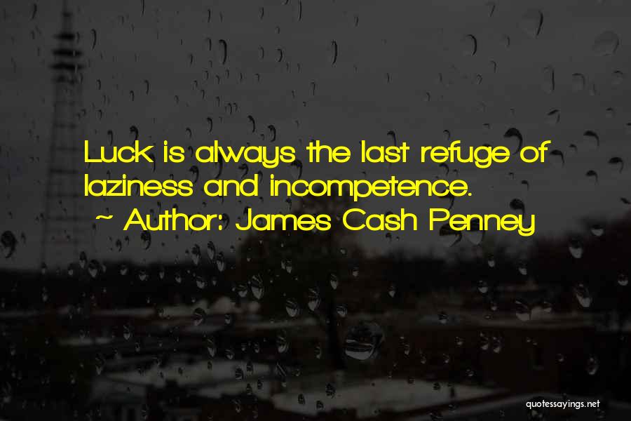 James Cash Penney Quotes: Luck Is Always The Last Refuge Of Laziness And Incompetence.