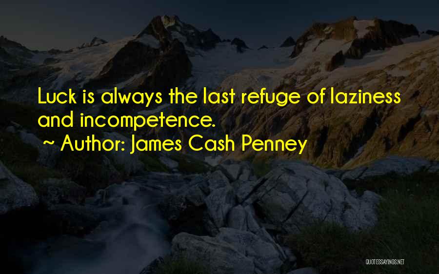 James Cash Penney Quotes: Luck Is Always The Last Refuge Of Laziness And Incompetence.