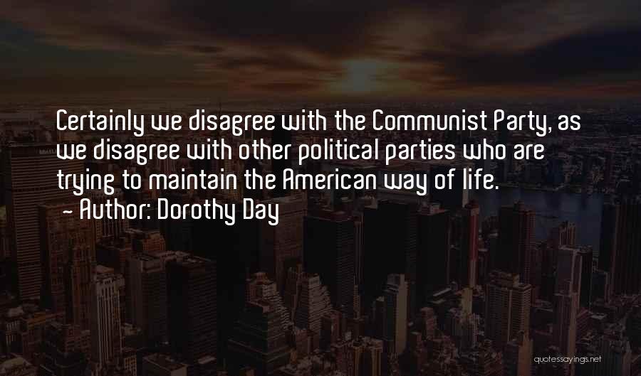 Dorothy Day Quotes: Certainly We Disagree With The Communist Party, As We Disagree With Other Political Parties Who Are Trying To Maintain The