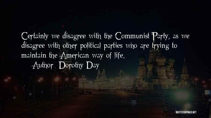 Dorothy Day Quotes: Certainly We Disagree With The Communist Party, As We Disagree With Other Political Parties Who Are Trying To Maintain The