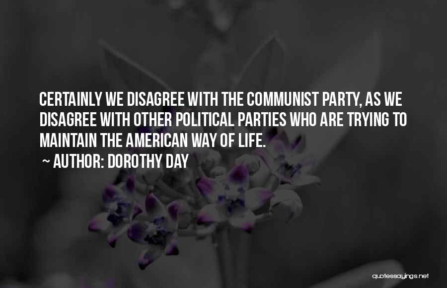 Dorothy Day Quotes: Certainly We Disagree With The Communist Party, As We Disagree With Other Political Parties Who Are Trying To Maintain The