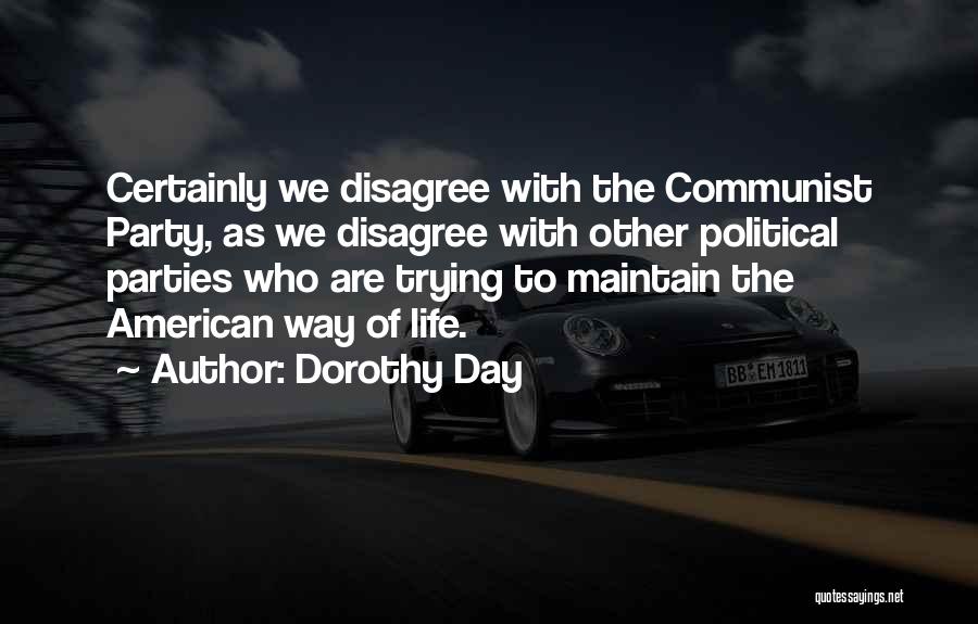 Dorothy Day Quotes: Certainly We Disagree With The Communist Party, As We Disagree With Other Political Parties Who Are Trying To Maintain The