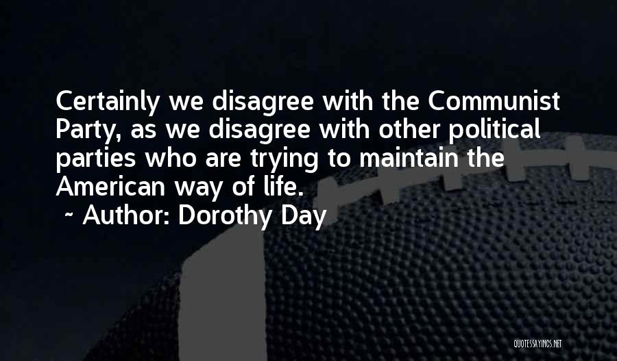Dorothy Day Quotes: Certainly We Disagree With The Communist Party, As We Disagree With Other Political Parties Who Are Trying To Maintain The
