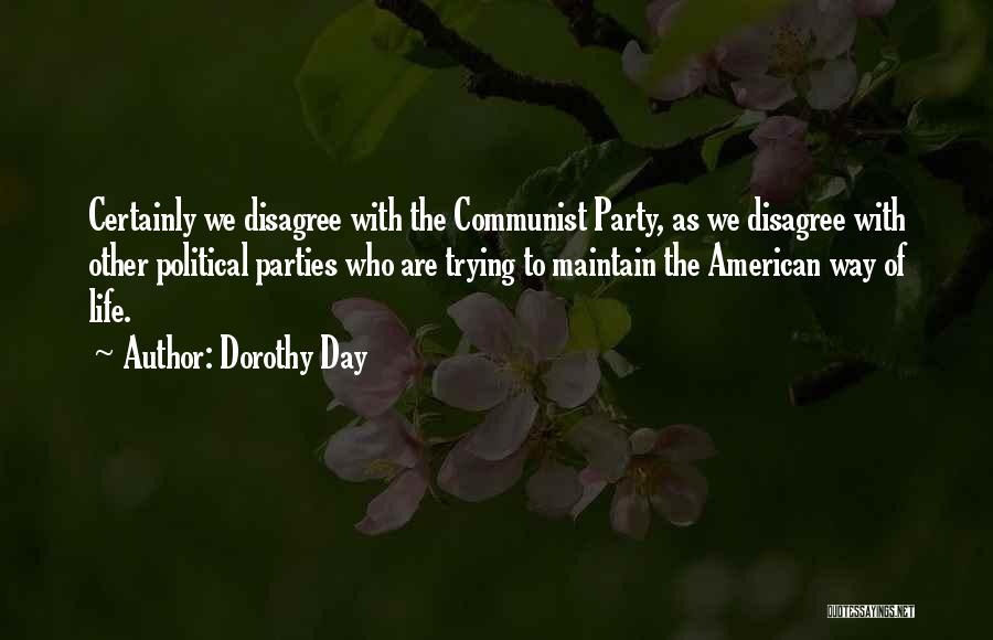 Dorothy Day Quotes: Certainly We Disagree With The Communist Party, As We Disagree With Other Political Parties Who Are Trying To Maintain The