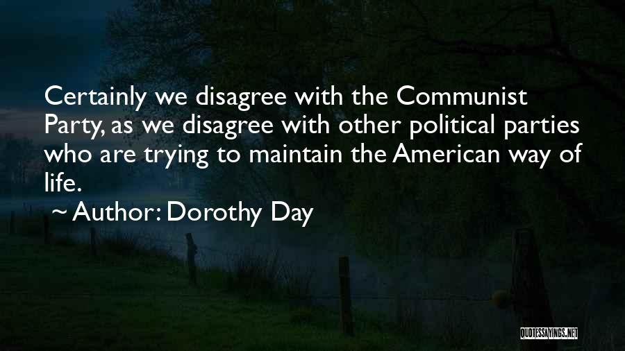 Dorothy Day Quotes: Certainly We Disagree With The Communist Party, As We Disagree With Other Political Parties Who Are Trying To Maintain The