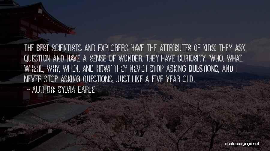 Sylvia Earle Quotes: The Best Scientists And Explorers Have The Attributes Of Kids! They Ask Question And Have A Sense Of Wonder. They