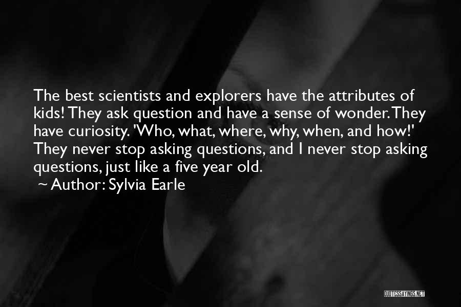 Sylvia Earle Quotes: The Best Scientists And Explorers Have The Attributes Of Kids! They Ask Question And Have A Sense Of Wonder. They