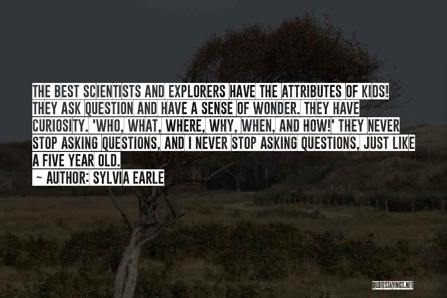 Sylvia Earle Quotes: The Best Scientists And Explorers Have The Attributes Of Kids! They Ask Question And Have A Sense Of Wonder. They