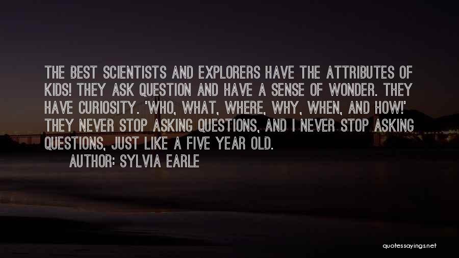 Sylvia Earle Quotes: The Best Scientists And Explorers Have The Attributes Of Kids! They Ask Question And Have A Sense Of Wonder. They
