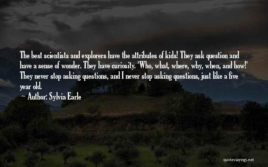 Sylvia Earle Quotes: The Best Scientists And Explorers Have The Attributes Of Kids! They Ask Question And Have A Sense Of Wonder. They