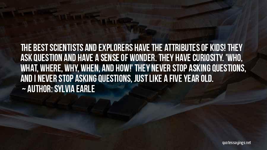 Sylvia Earle Quotes: The Best Scientists And Explorers Have The Attributes Of Kids! They Ask Question And Have A Sense Of Wonder. They