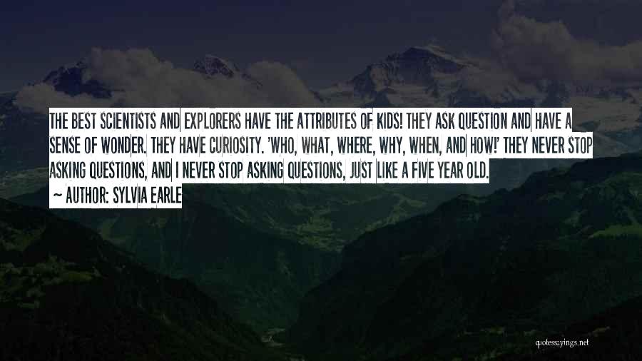 Sylvia Earle Quotes: The Best Scientists And Explorers Have The Attributes Of Kids! They Ask Question And Have A Sense Of Wonder. They