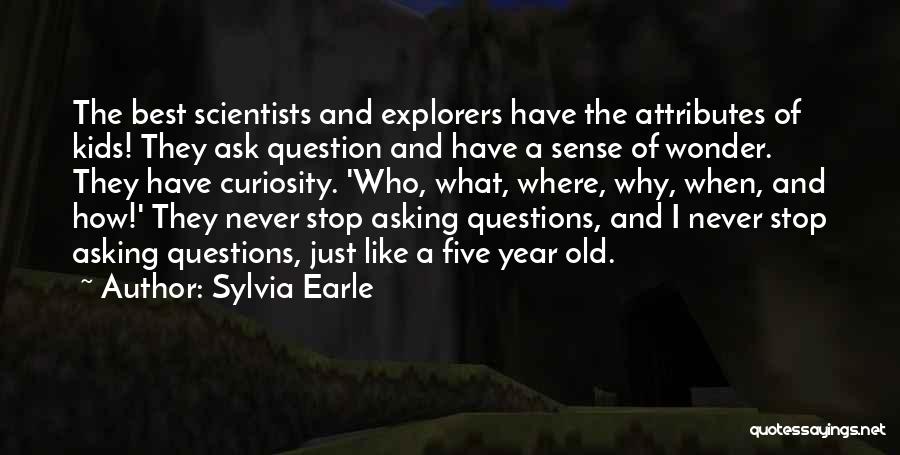 Sylvia Earle Quotes: The Best Scientists And Explorers Have The Attributes Of Kids! They Ask Question And Have A Sense Of Wonder. They