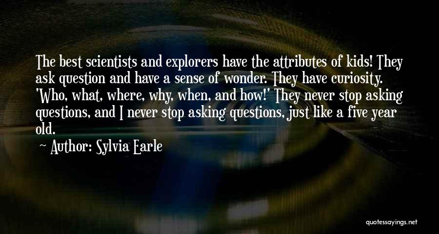 Sylvia Earle Quotes: The Best Scientists And Explorers Have The Attributes Of Kids! They Ask Question And Have A Sense Of Wonder. They