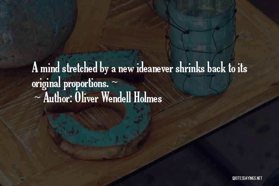 Oliver Wendell Holmes Quotes: A Mind Stretched By A New Ideanever Shrinks Back To Its Original Proportions. ~