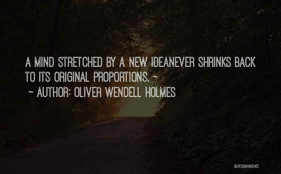 Oliver Wendell Holmes Quotes: A Mind Stretched By A New Ideanever Shrinks Back To Its Original Proportions. ~