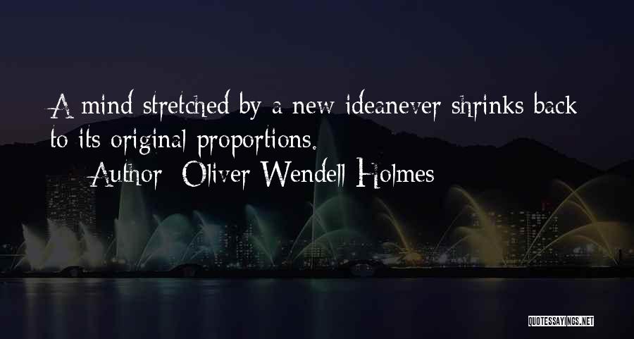 Oliver Wendell Holmes Quotes: A Mind Stretched By A New Ideanever Shrinks Back To Its Original Proportions. ~