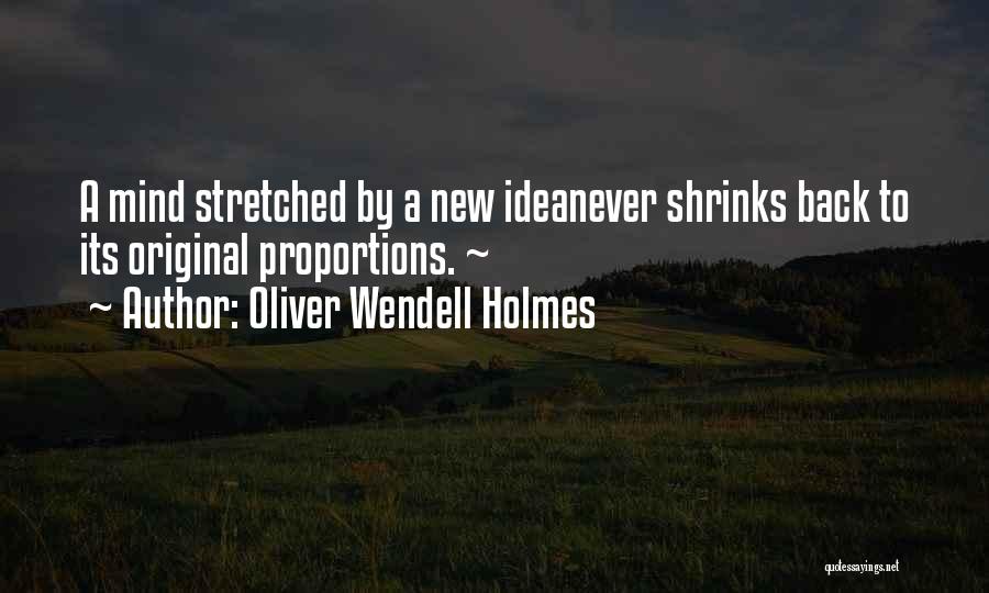 Oliver Wendell Holmes Quotes: A Mind Stretched By A New Ideanever Shrinks Back To Its Original Proportions. ~