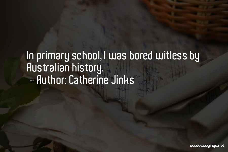 Catherine Jinks Quotes: In Primary School, I Was Bored Witless By Australian History.