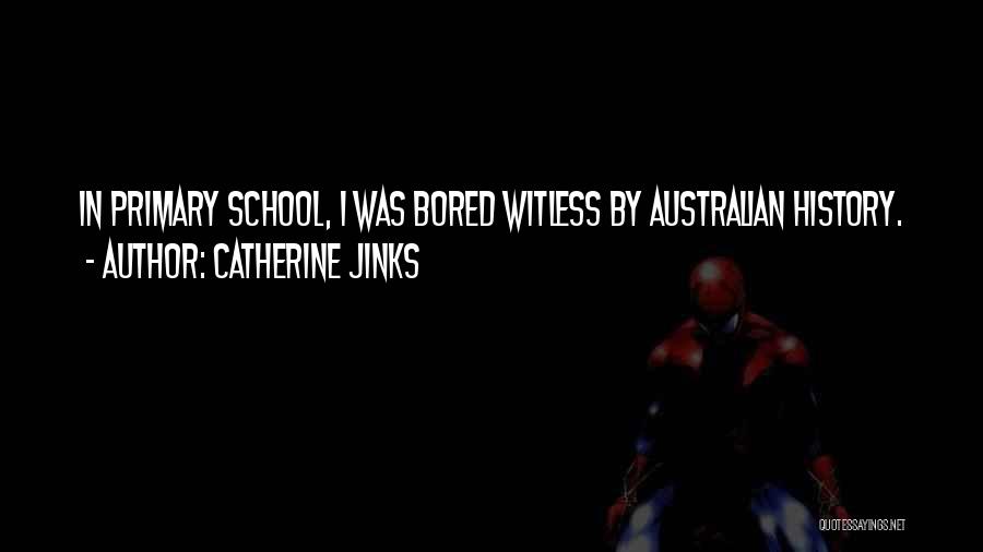 Catherine Jinks Quotes: In Primary School, I Was Bored Witless By Australian History.