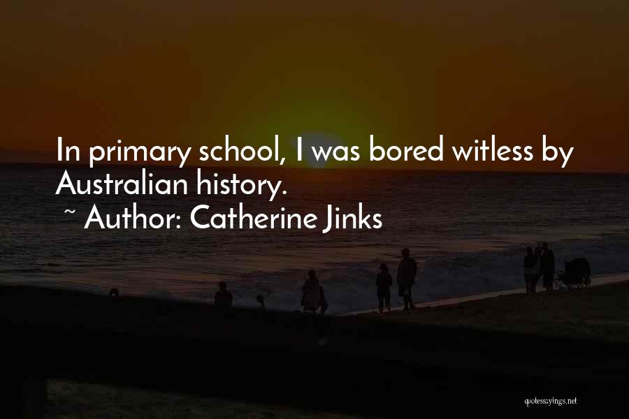 Catherine Jinks Quotes: In Primary School, I Was Bored Witless By Australian History.