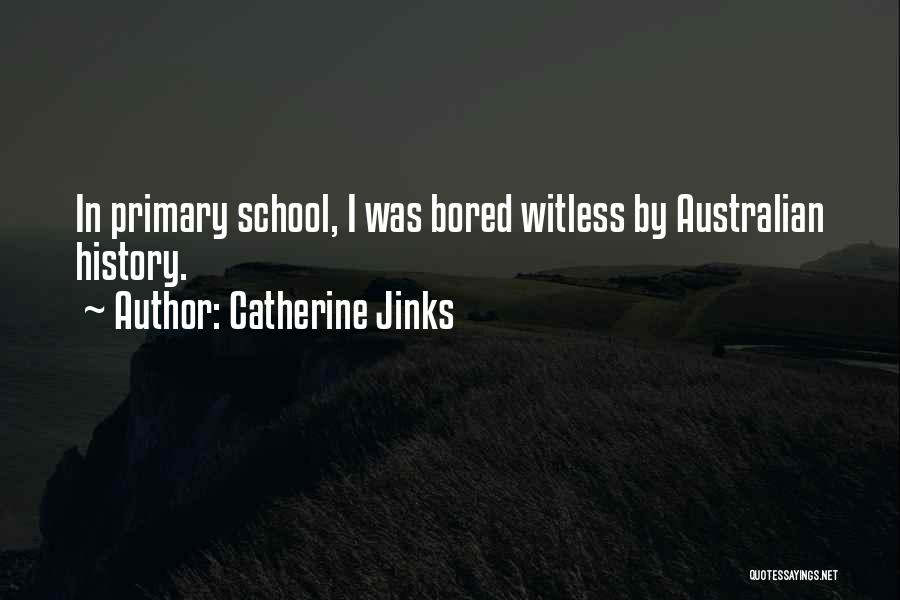 Catherine Jinks Quotes: In Primary School, I Was Bored Witless By Australian History.