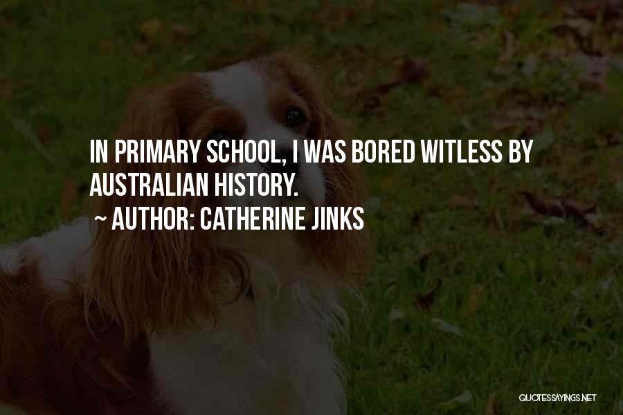 Catherine Jinks Quotes: In Primary School, I Was Bored Witless By Australian History.