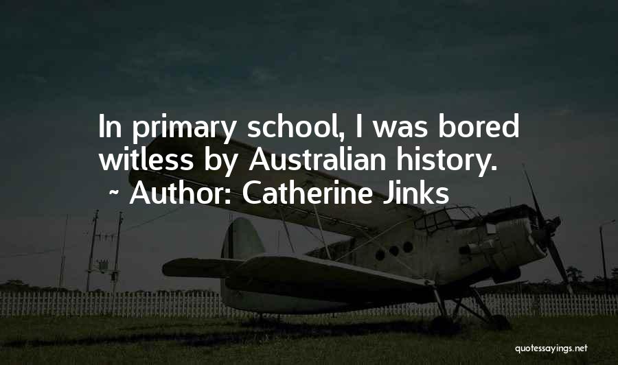 Catherine Jinks Quotes: In Primary School, I Was Bored Witless By Australian History.