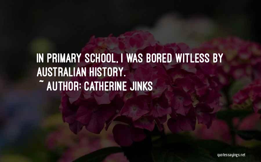 Catherine Jinks Quotes: In Primary School, I Was Bored Witless By Australian History.