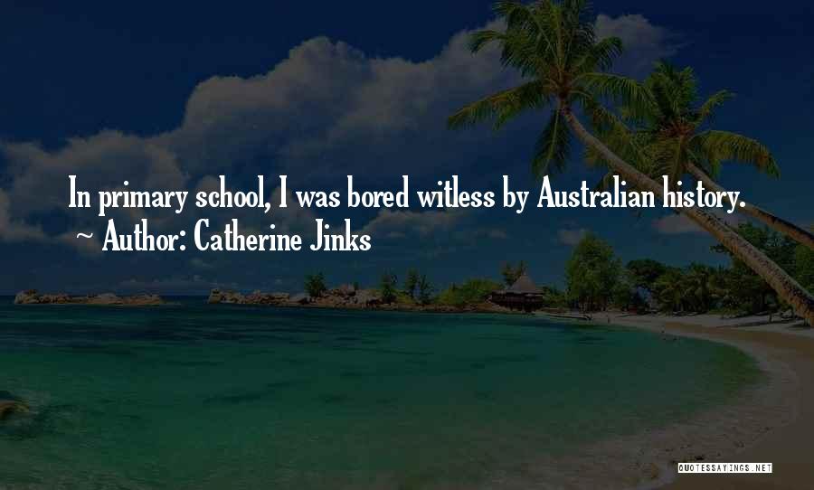 Catherine Jinks Quotes: In Primary School, I Was Bored Witless By Australian History.