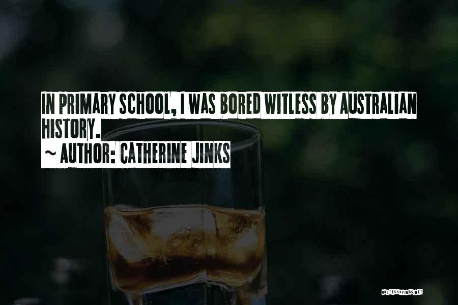 Catherine Jinks Quotes: In Primary School, I Was Bored Witless By Australian History.