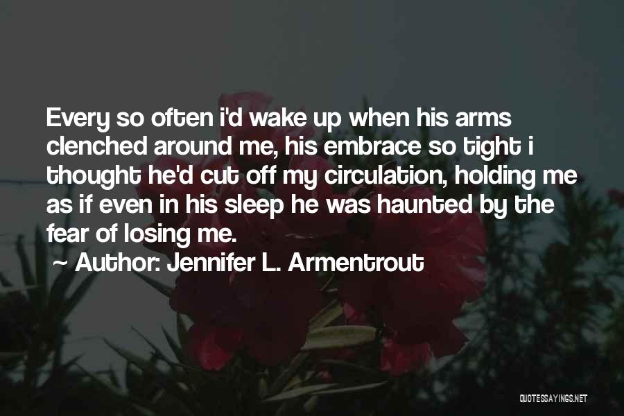 Jennifer L. Armentrout Quotes: Every So Often I'd Wake Up When His Arms Clenched Around Me, His Embrace So Tight I Thought He'd Cut