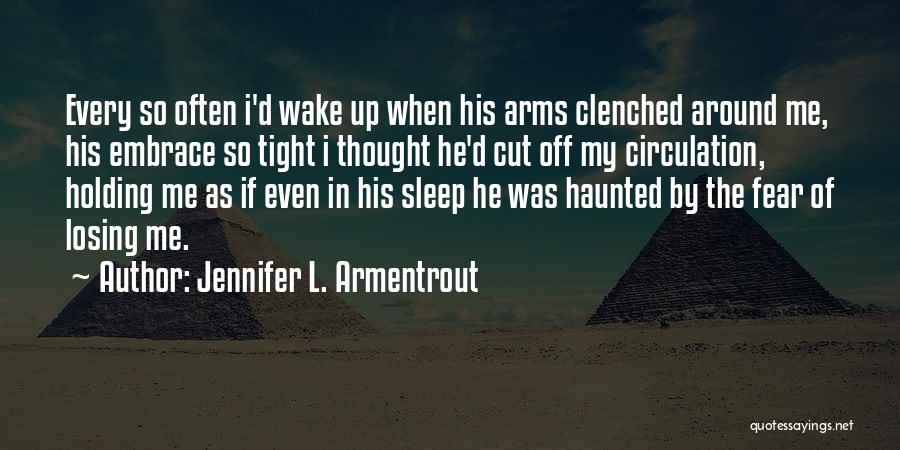 Jennifer L. Armentrout Quotes: Every So Often I'd Wake Up When His Arms Clenched Around Me, His Embrace So Tight I Thought He'd Cut