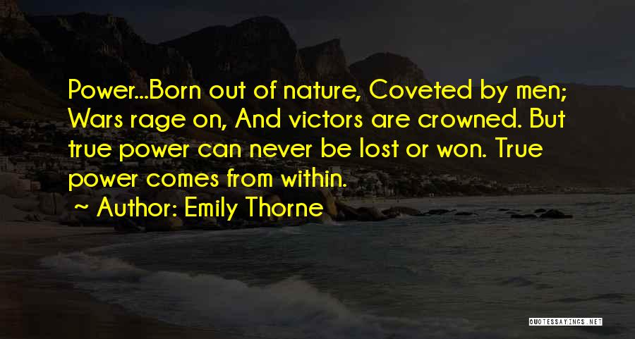 Emily Thorne Quotes: Power...born Out Of Nature, Coveted By Men; Wars Rage On, And Victors Are Crowned. But True Power Can Never Be