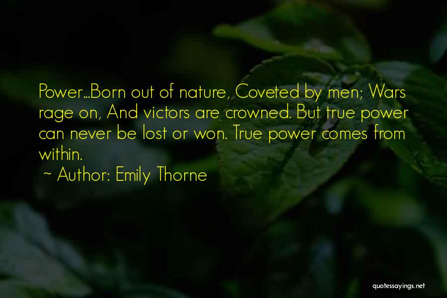 Emily Thorne Quotes: Power...born Out Of Nature, Coveted By Men; Wars Rage On, And Victors Are Crowned. But True Power Can Never Be